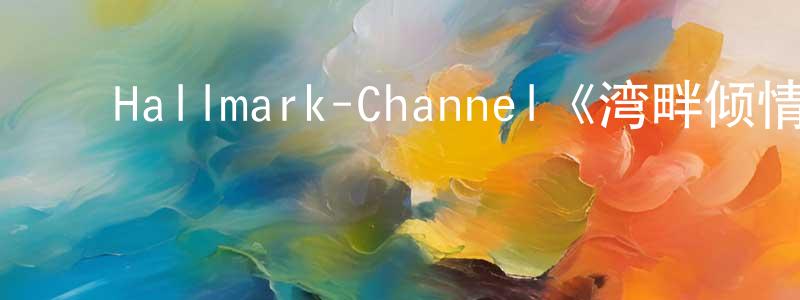 程恩泽的动漫综艺大全,Hallmark-Channel《湾畔倾情第五季》迅雷下载/在线观看/百度云-都市/情感-美剧天堂